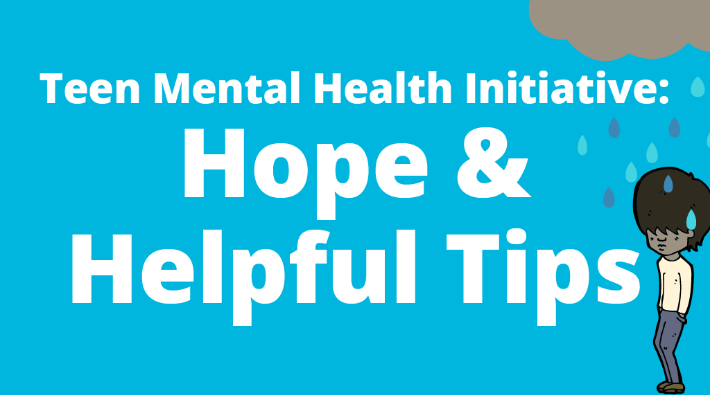 Teen Mental Health Initiative: Hope & Helpful Tips