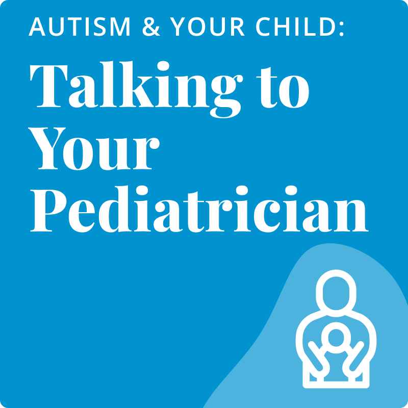 Autism & Your Child. Talking to Your Pediatrician
