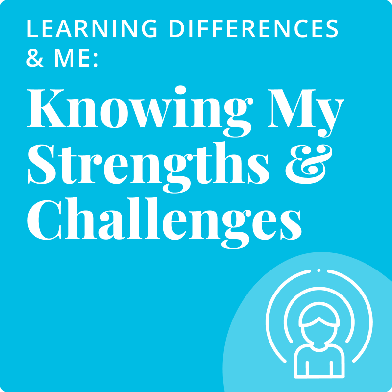 Learning Differences & Me: Knowing My Strengths & Challenges