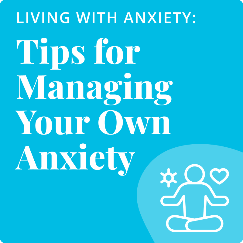 Living with Anxiety: Tips for Managing Your Own Anxiety