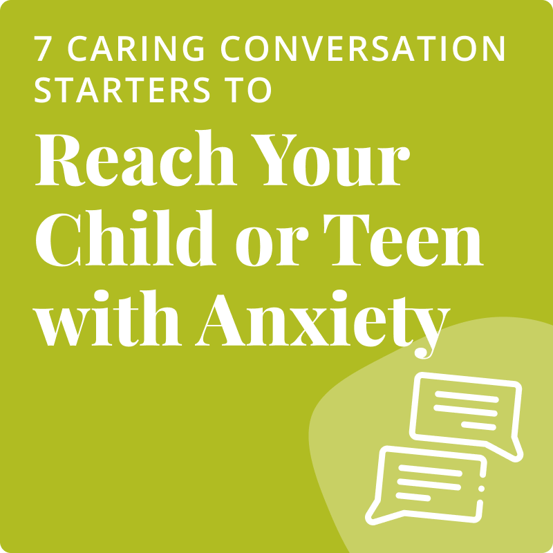 7 Caring Conversation Starters to Reach Your Child or Teen with Anxiety