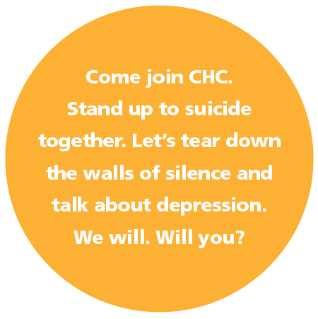 Come join CHC. Stand up to suicide together. Let’s tear down  the walls of silence and talk about depression. We will. Will you?