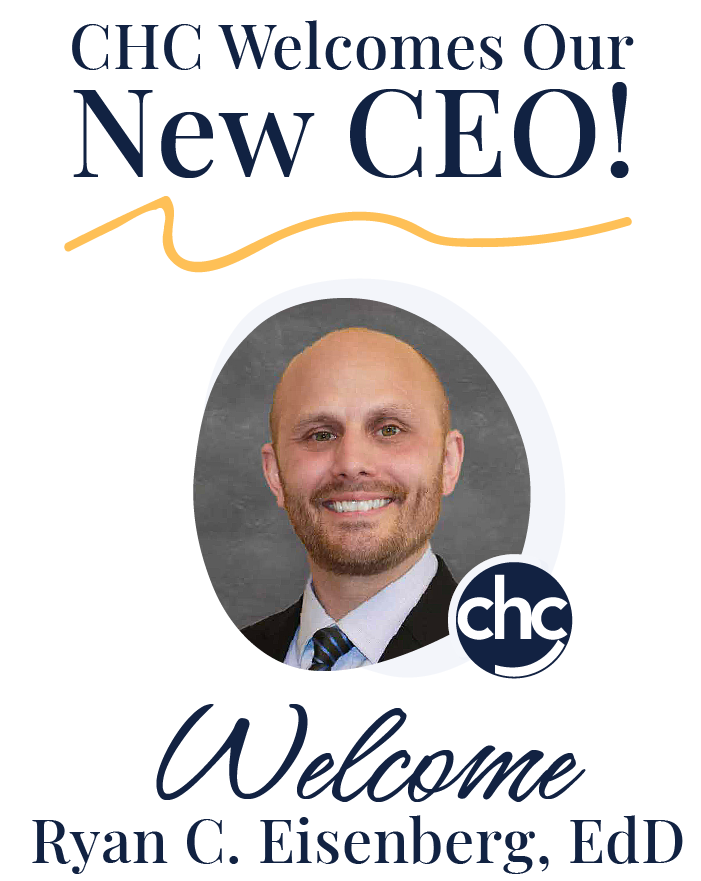 CHC Welcomes Our New CEO! Welcome, Ryan C. Eisenberg, EdD